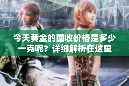 今天黄金的回收价格是多少一克呢？详细解析在这里