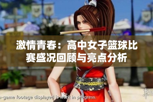 激情青春：高中女子篮球比赛盛况回顾与亮点分析