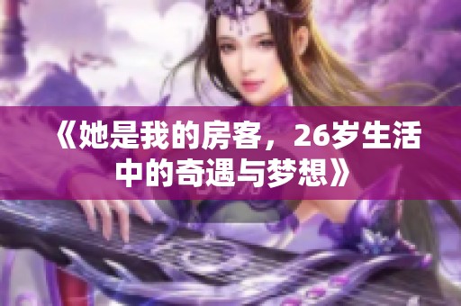 《她是我的房客，26岁生活中的奇遇与梦想》