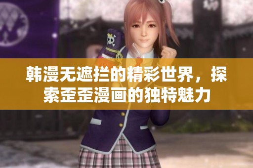 韩漫无遮拦的精彩世界，探索歪歪漫画的独特魅力