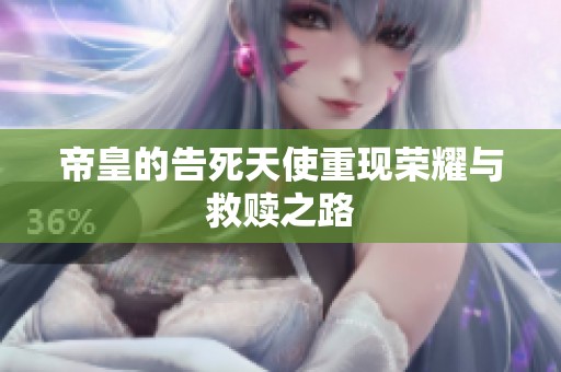 帝皇的告死天使重现荣耀与救赎之路