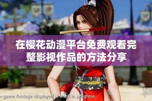 在樱花动漫平台免费观看完整影视作品的方法分享