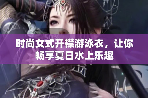 时尚女式开襟游泳衣，让你畅享夏日水上乐趣