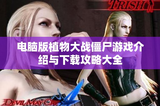 电脑版植物大战僵尸游戏介绍与下载攻略大全