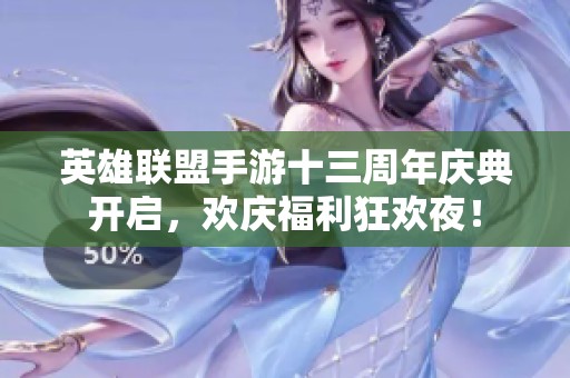 英雄联盟手游十三周年庆典开启，欢庆福利狂欢夜！