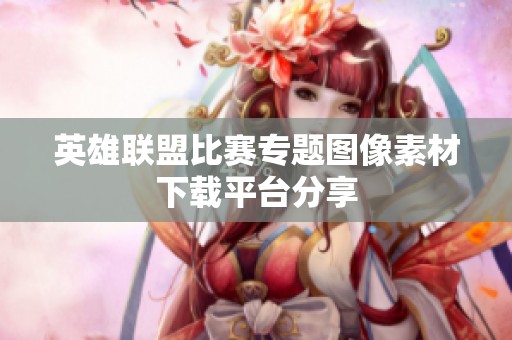 英雄联盟比赛专题图像素材下载平台分享