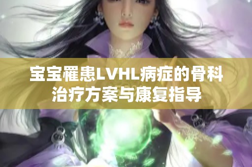 宝宝罹患LVHL病症的骨科治疗方案与康复指导