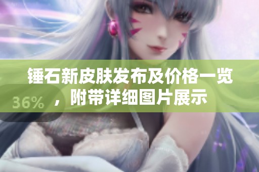 锤石新皮肤发布及价格一览，附带详细图片展示