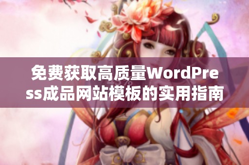 免费获取高质量WordPress成品网站模板的实用指南