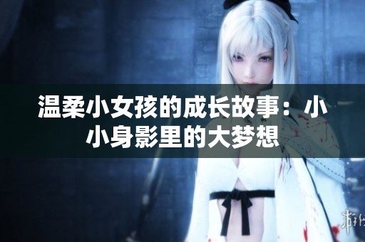 温柔小女孩的成长故事：小小身影里的大梦想