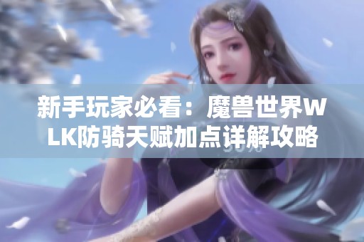 新手玩家必看：魔兽世界WLK防骑天赋加点详解攻略