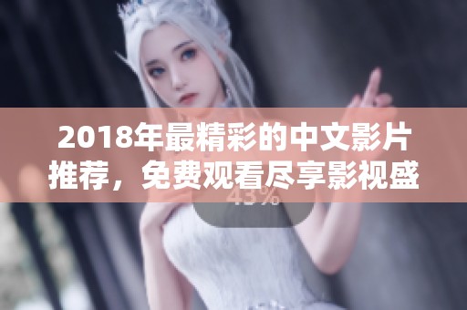 2018年最精彩的中文影片推荐，免费观看尽享影视盛宴