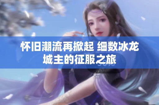 怀旧潮流再掀起 细数冰龙城主的征服之旅
