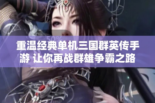重温经典单机三国群英传手游 让你再战群雄争霸之路