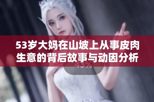 53岁大妈在山坡上从事皮肉生意的背后故事与动因分析
