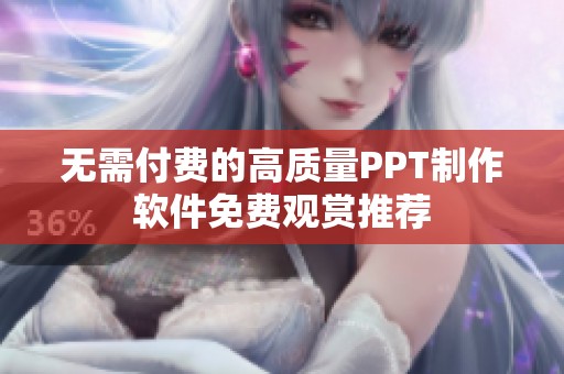 无需付费的高质量PPT制作软件免费观赏推荐