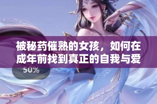 被秘药催熟的女孩，如何在成年前找到真正的自我与爱情
