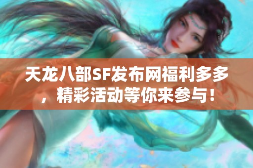 天龙八部SF发布网福利多多，精彩活动等你来参与！