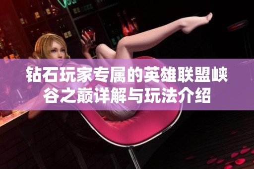 钻石玩家专属的英雄联盟峡谷之巅详解与玩法介绍
