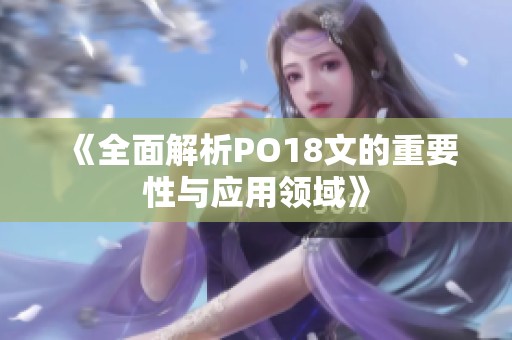 《全面解析PO18文的重要性与应用领域》