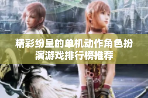 精彩纷呈的单机动作角色扮演游戏排行榜推荐