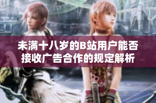 未满十八岁的B站用户能否接收广告合作的规定解析