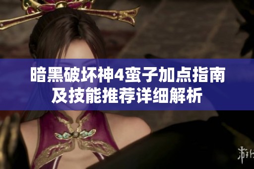 暗黑破坏神4蛮子加点指南及技能推荐详细解析