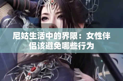 尼姑生活中的界限：女性伴侣该避免哪些行为