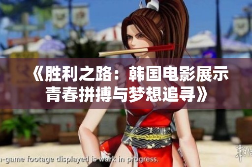 《胜利之路：韩国电影展示青春拼搏与梦想追寻》