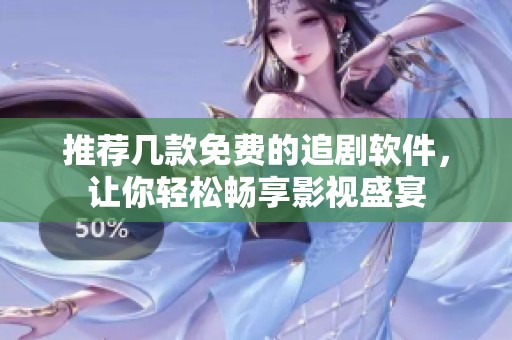 推荐几款免费的追剧软件，让你轻松畅享影视盛宴