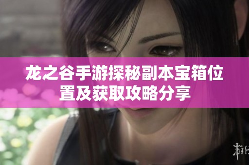 龙之谷手游探秘副本宝箱位置及获取攻略分享