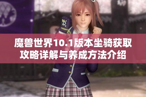 魔兽世界10.1版本坐骑获取攻略详解与养成方法介绍