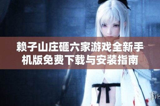 赖子山庄砸六家游戏全新手机版免费下载与安装指南