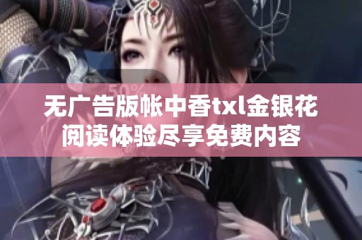 无广告版帐中香txl金银花阅读体验尽享免费内容