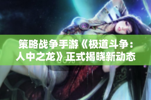 策略战争手游《极道斗争：人中之龙》正式揭晓新动态
