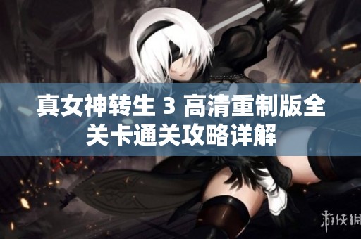 真女神转生 3 高清重制版全关卡通关攻略详解