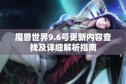 魔兽世界9.6号更新内容查找及详细解析指南