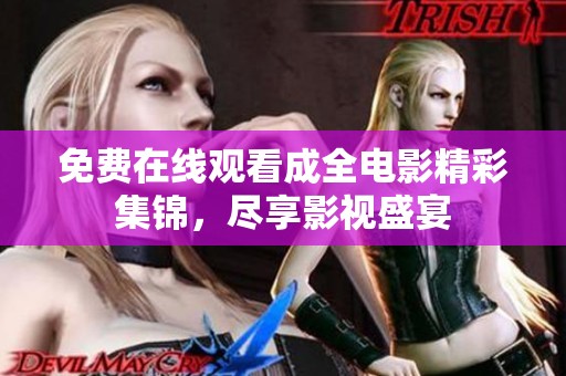 免费在线观看成全电影精彩集锦，尽享影视盛宴