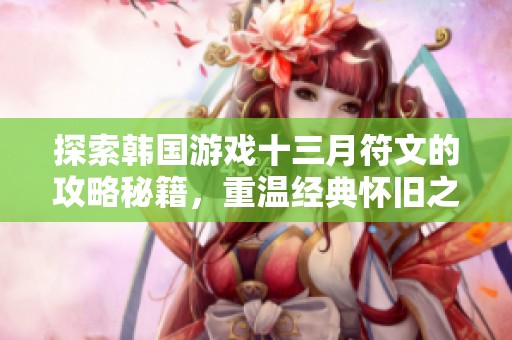 探索韩国游戏十三月符文的攻略秘籍，重温经典怀旧之旅