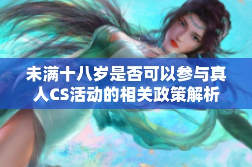 未满十八岁是否可以参与真人CS活动的相关政策解析
