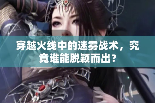 穿越火线中的迷雾战术，究竟谁能脱颖而出？