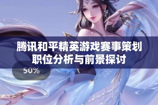 腾讯和平精英游戏赛事策划职位分析与前景探讨