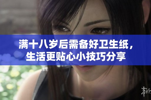 满十八岁后需备好卫生纸，生活更贴心小技巧分享