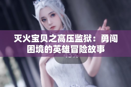 灭火宝贝之高压监狱：勇闯困境的英雄冒险故事