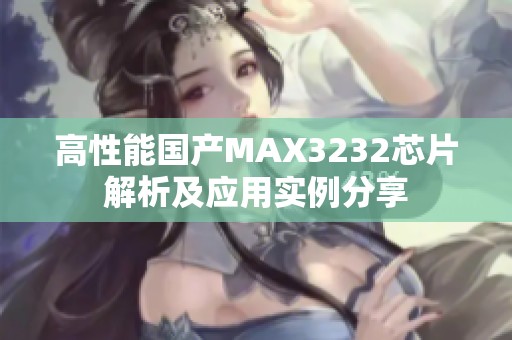 高性能国产MAX3232芯片解析及应用实例分享