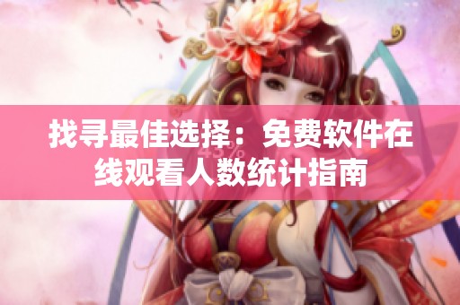找寻最佳选择：免费软件在线观看人数统计指南