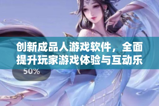 创新成品人游戏软件，全面提升玩家游戏体验与互动乐趣