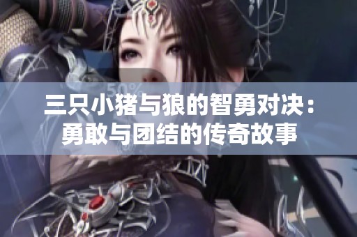 三只小猪与狼的智勇对决：勇敢与团结的传奇故事