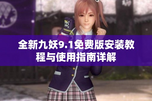 全新九妖9.1免费版安装教程与使用指南详解