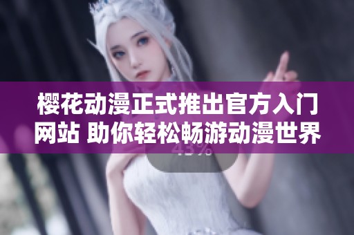 樱花动漫正式推出官方入门网站 助你轻松畅游动漫世界